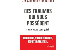 CES TRAUMAS QUI NOUS POSSEDENT - COMPRENDRE POUR GUERIR