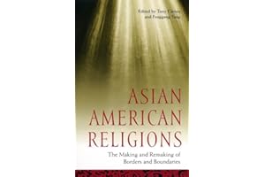 Asian American Religions: The Making and Remaking of Borders and Boundaries (Religion, Race, and Ethnicity Book 21)