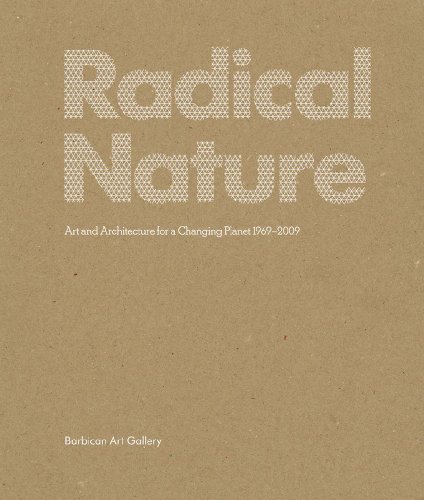 Radical Nature: Art and Architecture for a Changing Planet, 1969-2009