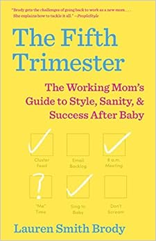 The Fifth Trimester: The Working Mom's Guide to Style, Sanity, and Success After Baby, by Lauren Smith Brody