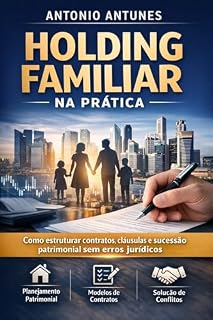 Livro Holding Familiar na Prática: Como estruturar contratos, cláusulas e sucessão patrimonial sem erros jurídicos (Holdings, Planejamento Patrimonial e Sucessório)