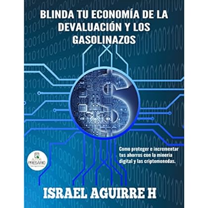 Blinda tu economía de la devaluación y los gasolinazos: Como proteger e incrementar tus ahorros con la minería digital y las criptomonedas