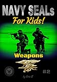 Navy SEALs For Kids!: Weapons (Navy SEALs Special Forces, Leadership, and Self-Esteem for Kids Book 2)