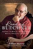 Reading Buechner: Exploring the Work of a Master Memoirist, Novelist, Theologian, and Preacher by Jeffrey Munroe, Makoto Fujimura