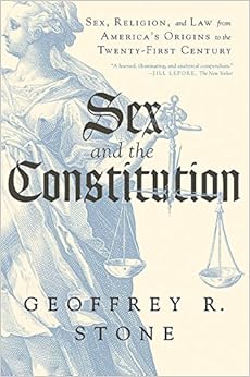 Sex and the Constitution: Sex, Religion, and Law from America's Origins to the Twenty-First Century Sex and the Constitution: Sex, Religion, and Law from America's Origins to the Twenty-First Century