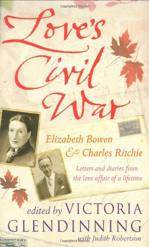 Love's Civil War: Elizabeth Bowen and Charles Ritchie by (Hardcover)