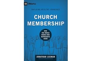 Church Membership: How the World Knows Who Represents Jesus (9Marks: Building Healthy Churches Book 2)