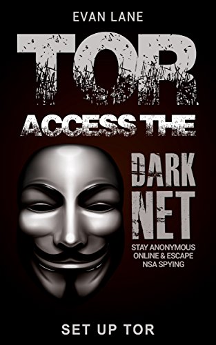 TOR: Access the Dark Net, Stay Anonymous Online and Escape NSA Spying (Darknet,Tor Browsing, Dark Web, Hacking Book 1)