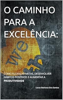 Livro O CAMINHO PARA A EXCELÊNCIA:: COMO ALCANÇAR METAS, DESENVOLVER HÁBITOS POSITIVOS E AUMENTAR A PRODUTIVIDADE