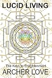 Lucid Living: The Keys to Enlightenment by Archer Love