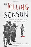 Geoffrey Robinson, "The Killing Season: A History of the Indonesian Massacres, 1965-1966" (Princeton UP, 2018)