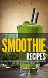 101 Green Smoothie Recipes: Tasty Recipes to Lose Weight, Detoxify, Fight Disease and feel Great in by Health Academy, Marjan Bazalac