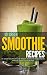 101 Green Smoothie Recipes: Tasty Recipes to Lose Weight, Detoxify, Fight Disease and feel Great in by Health Academy, Marjan Bazalac