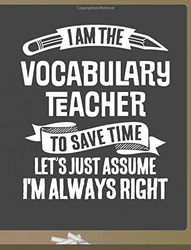 Funny Vocabulary Teacher Notebook - To Save Time Just Assume I'm Always Right - 8.5x11 College Ruled Paper Journal Planner: Awesome School Start Year ... Journal Best Teacher Appreciation Gift Paperback – 21 Jul 2018