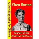 Clara Barton : Founder of the American Red Cross (A Short Biography for Children)