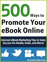 500 Ways to Promote Your eBook Online: Internet eBook Marketing Tips to Sales Success for Kindle, Kobo, and More!