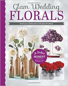 Glam Wedding Florals Enrich Your Wedding Decor With Glitzy Diy