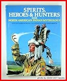 Spirits, Heroes & Hunters from North American Indian Mythology (World Mythology Series)
