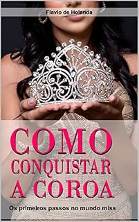 Livro Como conquistar a Coroa: Os primeiros passos para o mundo Miss