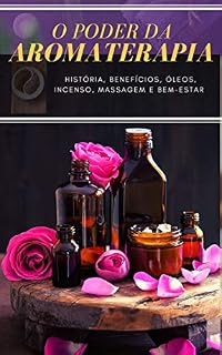 Livro O PODER DA AROMATERAPIA : História, Benefícios, Óleos, Incenso, Massagem e Bem-Estar