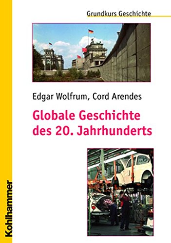 Globale Geschichte Des 20. Jahrhunderts (Grundkurs Geschichte) (German  Edition): Wolfrum, Edgar, Arendes, Cord: 9783170189751: Amazon.com: Books