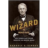 The Wizard of Menlo Park: How Thomas Alva Edison Invented the Modern World