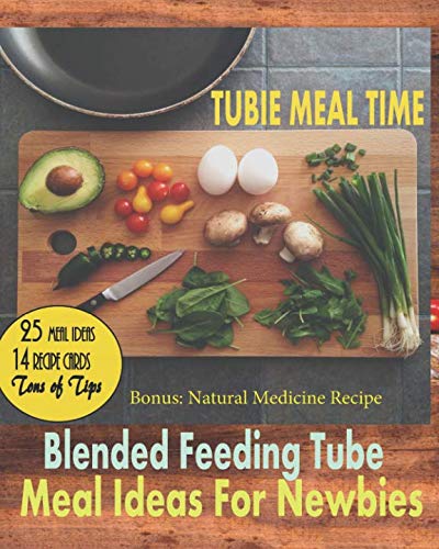 Tubie Meal Time: Blended Feeding Tube Meal Ideas For Newbies (25 Blended Meal Ideas) (Volume 1) Tubie Meal Time: Blended Feeding Tube Meal Ideas For Newbies (25 Blended Meal Ideas) (Volume 1)