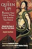 Queen Up! Reclaim Your Crown When Life Knocks You Down: Unleash the Power of Your Inner Tarot Queen by Angela Kaufman