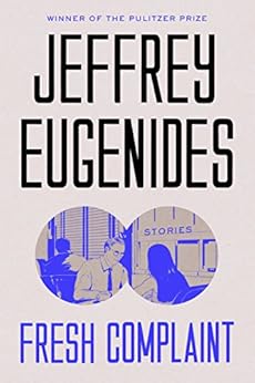Fresh Complaint: Stories by [Eugenides, Jeffrey]