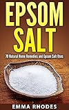 Image de Epsom Salt: 70 Natural Home Remedies and Epsom Salt Uses (for Health, Crafts, Beauty, Detox, Gardening, Pain Relief, And More!)