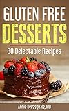 Gluten Free Desserts: 30 Delectable Recipes by Annie DePasquale MD