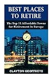 Best Places to Retire: The Top 15 Affordable Towns for Retirement in Europe (Retirement Books)