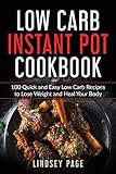 Low Carb Instant Pot Cookbook: 100 Quick and Easy Low Carb Recipes to Lose Weight and Heal Your Body by