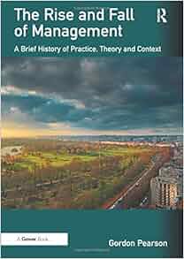 The Rise And Fall Of Management A Brief History Of