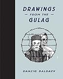 Danzig Baldaev: Drawings from the Gulag Danzig Baldaev: Drawings from the Gulag