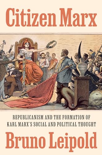 Citizen Marx: Republicanism and the Formation of Karl Marx’s Social and Politic…