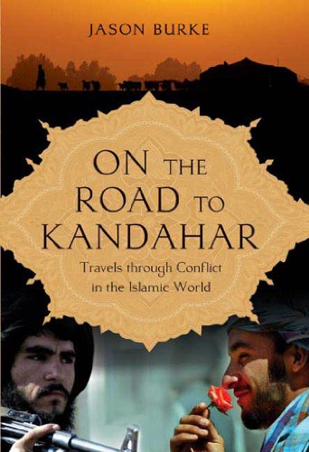 On the Road to Kandahar: Travels Through Conflict in the Islamic World by Jason Burke