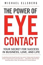 The Power of Eye Contact: Your Secret for Success in Business, Love, and Life
