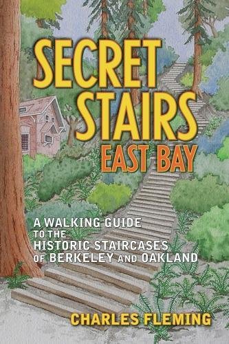 Secret Stairs: East Bay: A Walking Guide to the Historic Staircases of Berkeley and Oakland by Charles Fleming