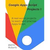 Google Apps Script Projects - Book 1 (Step-by-step guides to Google Apps Script)