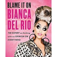 Blame It On Bianca Del Rio: The Expert On Nothing With An Opinion On Everything