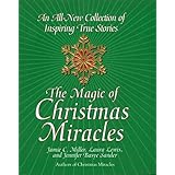 The Magic of Christmas Miracles: An All-New Collection Of Inspiring True Stories