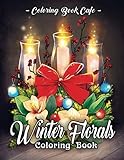 Winter Florals Coloring Book: An Adult Coloring Book Featuring Winter Floral Arrangements, Beautiful Holiday Bouquets and Exquisite Christmas Flowers by 