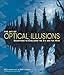 The Art of Optical Illusions: Deceptions to Challenge the Eye and the Mind by 