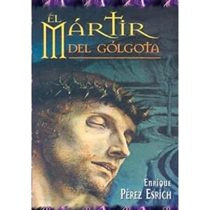 El Martir Del Golgota: uno de los maestros mas reconocidos del mundo trasmitiendo la historia de Jesus El Martir Del Golgota (Spanish Edition)