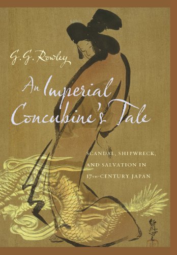 An Imperial Concubine's Tale: Scandal, Shipwreck, and Salvation in Seventeenth-Century Japan by G. Rowley