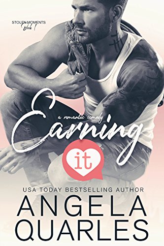 Earning It: A Romantic Comedy (Stolen Moments Book 1) by [Quarles, Angela]