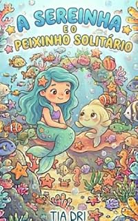 Livro A Sereinha e o Peixinho Solitário (HISTÓRIA INFANTIL - HISTÓRIA KIDS)