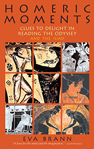 Homeric Moments: Clues to Delight in Reading the Odyssey and the Iliad by Eva Brann