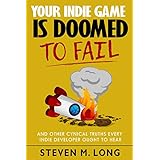 Your Indie Game is Doomed to Fail: and other cynical truths every indie developer ought to hear